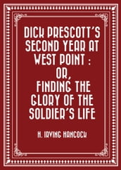 Dick Prescott s Second Year at West Point : Or, Finding the Glory of the Soldier s Life