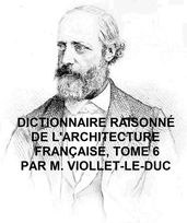 Dictionnaire Raisonne de l Architecture Francaise du Xie au XVie Siecle, Tome 6 of 9, Illustrated