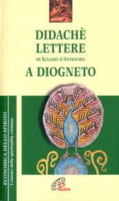 Didachè. Lettere di Ignazio d Antiochia. A Diogneto