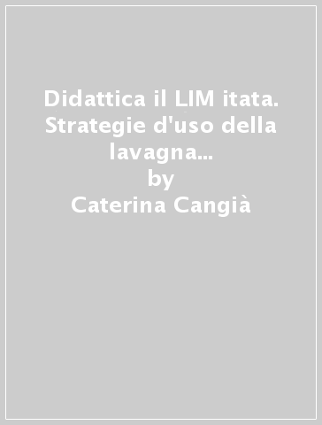 Didattica il LIM itata. Strategie d'uso della lavagna interattiva multimediale - Caterina Cangià