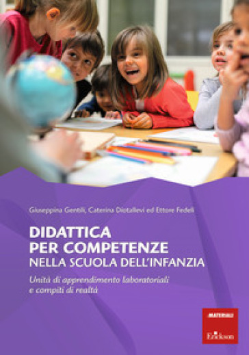 Didattica per competenze nella scuola dell'infanzia. Unità di apprendimento laboratoriali e compiti di realtà - Giuseppina Gentili - Caterina Diotallevi - Ettore Fedeli