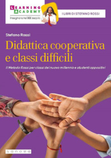 Didattica cooperativa e classi difficili. Il metodo Rossi per classi del nuovo millennio e studenti oppositivi. Nuova ediz. - Stefano Rossi