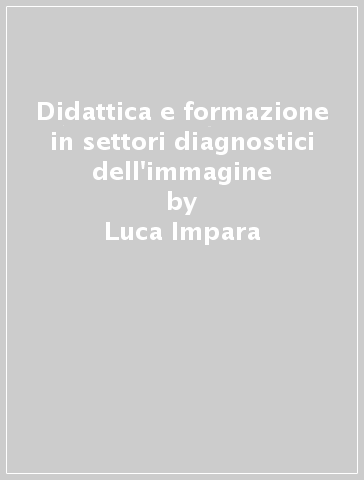 Didattica e formazione in settori diagnostici dell'immagine - Luca Impara