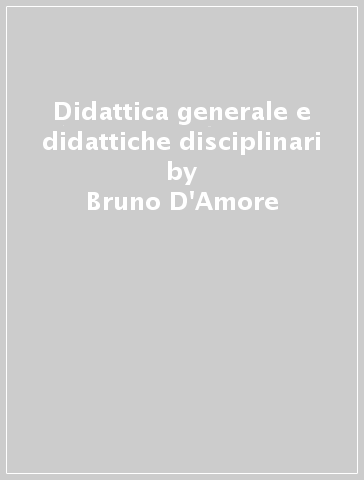 Didattica generale e didattiche disciplinari - Franco Frabboni - Bruno D