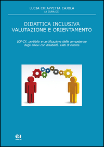 Didattica inclusiva valutazione e orientamento. ICF-CY, portfolio e certificazione delle competenze degli allievi con disabilità - Lucia Chiappetta Cajola