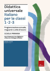 Didattica universale. Italiano per le classi 1,2,3. Scuola primaria. Programmazione annuale, traguardi e unità di lavoro