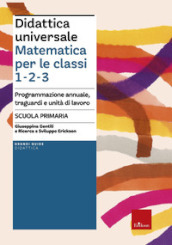 Didattica universale. Matematica per le classi 1-2-3. Programmazione annuale, traguardi e unità di lavoro. Scuola primaria