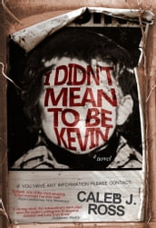 I Didn t Mean to be Kevin: a novel