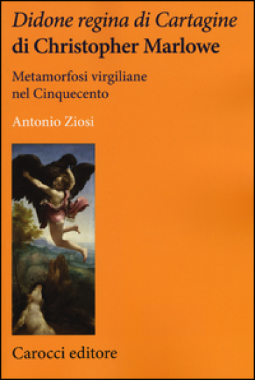 Didone regina di Cartagine di Christopher Marlowe. Metamorfosi virgiliane nel Cinquecento - Antonio Ziosi