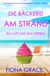 Die Bäckerei am Strand: Ein Cupcake zum Sterben (Ein Cozy-Krimi aus der Bäckerei am Strand Band 1)