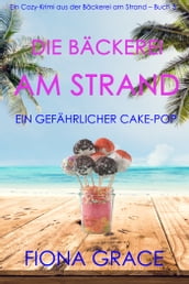 Die Bäckerei am Strand: Ein gefährlicher Cake-Pop (Ein Cozy-Krimi aus der Bäckerei am Strand Buch 3)