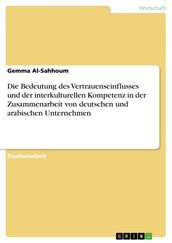 Die Bedeutung des Vertrauenseinflusses und der interkulturellen Kompetenz in der Zusammenarbeit von deutschen und arabischen Unternehmen