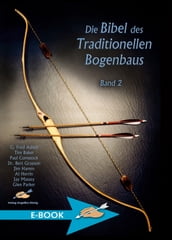 Die Bibel des Traditionellen Bogenbaus Band 2