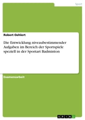 Die Entwicklung niveaubestimmender Aufgaben im Bereich der Sportspiele speziell in der Sportart Badminton