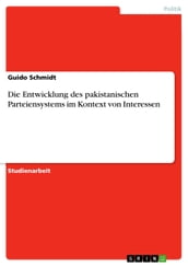 Die Entwicklung des pakistanischen Parteiensystems im Kontext von Interessen