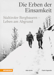 Die Erben der Einsamkeit. Sudtiroler Bergbauern. Leben am Abgrund