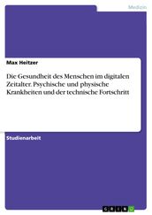 Die Gesundheit des Menschen im digitalen Zeitalter. Psychische und physische Krankheiten und der technische Fortschritt