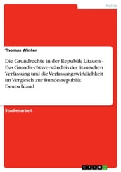 Die Grundrechte in der Republik Litauen - Das Grundrechtsverständnis der litauischen Verfassung und die Verfassungswirklichkeit im Vergleich zur Bundesrepublik Deutschland