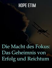 Die Macht Des Fokus: Das Geheimnis Von Erfolg Und Reichtum