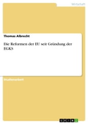 Die Reformen der EU seit Gründung der EGKS