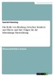 Die Rolle von Bindung zwischen Kindern und Eltern und ihre Folgen für die lebenslange Entwicklung