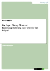 Die Super Nanny. Moderne Erziehungsberatung oder Dressur mit Folgen?