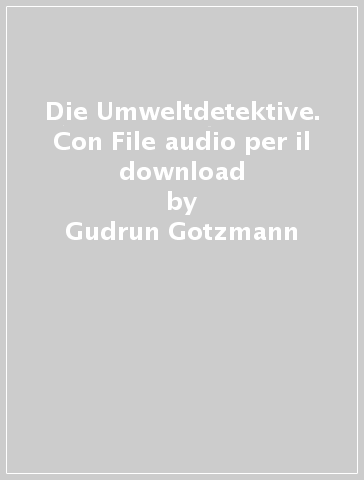Die Umweltdetektive. Con File audio per il download - Gudrun Gotzmann