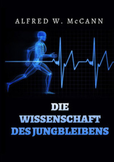 Die Wissenschaft des Jungbleibens - ALFRED W. McCANN