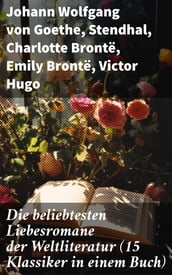 Die beliebtesten Liebesromane der Weltliteratur (15 Klassiker in einem Buch)