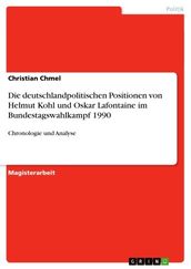 Die deutschlandpolitischen Positionen von Helmut Kohl und Oskar Lafontaine im Bundestagswahlkampf 1990