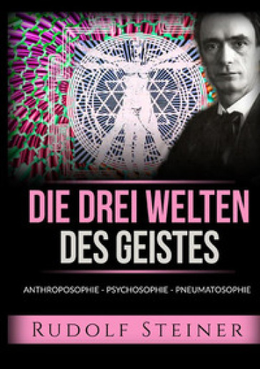 Die drei welten des geistes. Anthroposophie Psychosophie Pneumatosophie - Rudolph Steiner