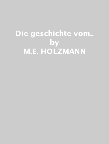 Die geschichte vom.. - M.E. HOLZMANN - T. TIPPNE