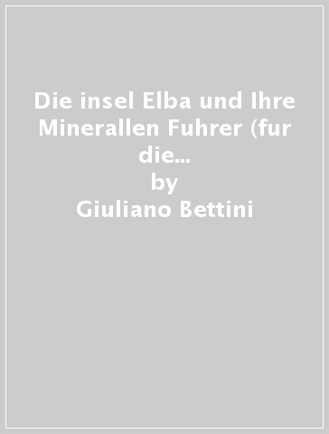 Die insel Elba und Ihre Minerallen Fuhrer (fur die Suche von Minerallen) - Giuliano Bettini