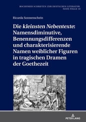 Die «kleinsten Nebentexte»: Namensdiminutive, Benennungsdifferenzen und charakterisierende Namen weiblicher Figuren in tragischen Dramen der Goethezeit