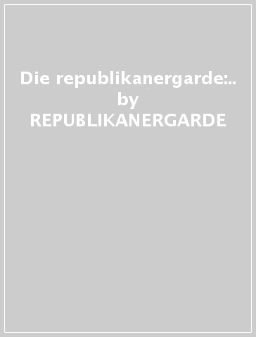 Die republikanergarde:.. - REPUBLIKANERGARDE