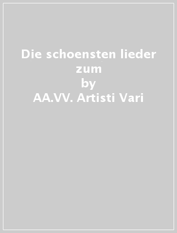 Die schoensten lieder zum - AA.VV. Artisti Vari