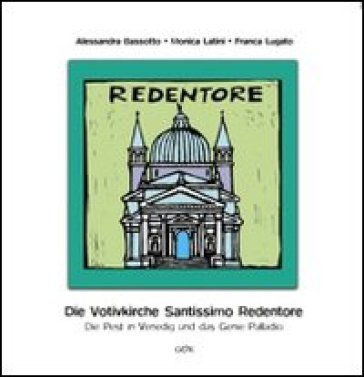 Die votivkirche Santissimo Redentore. Die pest in Venedig und das genie Palladio - Monica Latini - Franca Lugato - Alessandra Bassotto