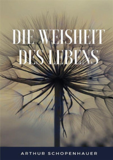 Die weisheit des lebens - Arthur Schopenhauer