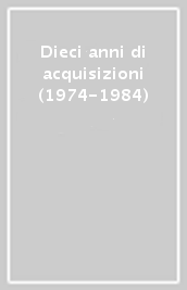 Dieci anni di acquisizioni (1974-1984)
