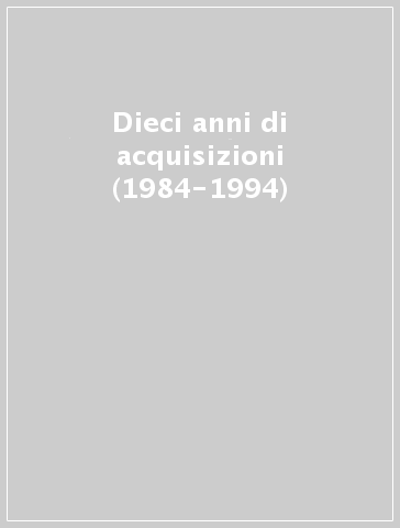 Dieci anni di acquisizioni (1984-1994)