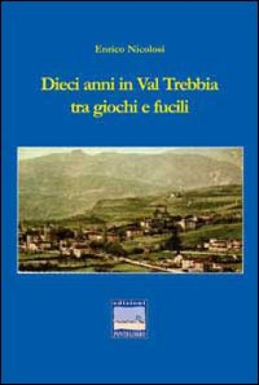 Dieci anni in val Trebbia tra giochi e fucili - Enrico Nicolosi