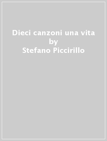 Dieci canzoni una vita - Stefano Piccirillo