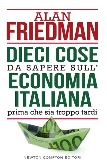 Dieci cose da sapere sull'economia italiana prima che sia troppo tardi - Alan Friedman