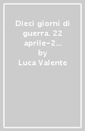 Dieci giorni di guerra. 22 aprile-2 maggio 1945: la ritirata tedesca e l inseguimento degli alleati in Veneto e Trentino