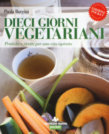 Dieci giorni vegetariani. Pratiche e ricette per una vita ispirata - Paola Borgini