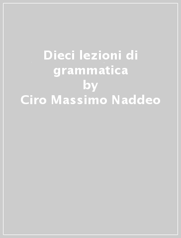 Dieci lezioni di grammatica - Ciro Massimo Naddeo - Marco Dominici