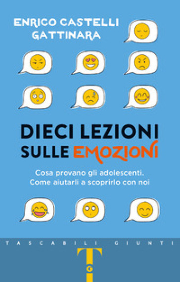 Dieci lezioni sulle emozioni. Cosa provano gli adolescenti. Come aiutarli a scoprirlo con noi - Enrico Castelli Gattinara