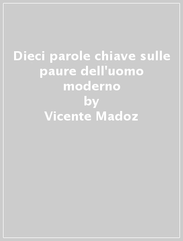 Dieci parole chiave sulle paure dell'uomo moderno - Vicente Madoz