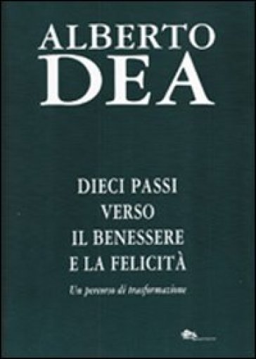 Dieci passi verso il benessere e la felicità. Con CD Audio - Alberto Dea