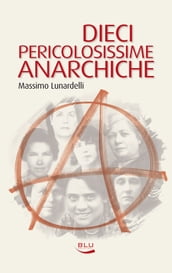 Dieci pericolosissime anarchiche